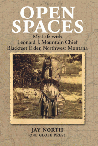 Open Spaces: My Life with Leonard J. Mountain Chief - Blackfeet Elder, Northwest Montana